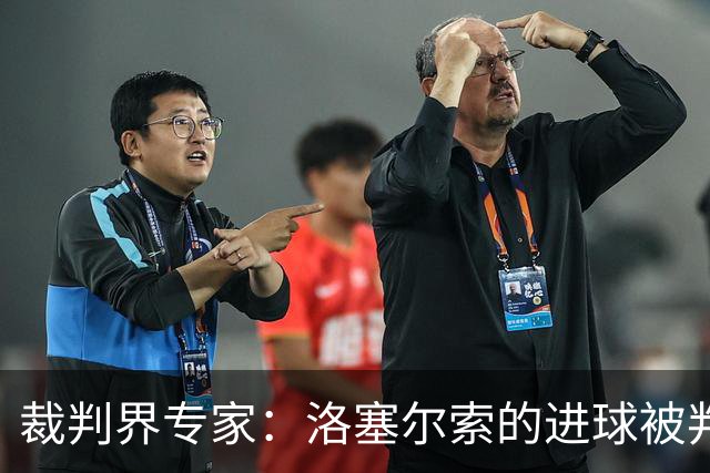 裁判界专家：洛塞尔索的进球被判无效实在荒唐，不能回溯手球至进球前15秒